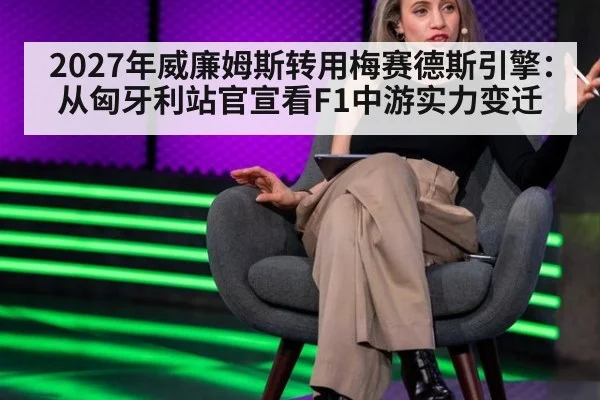 2027年威廉姆斯转用梅赛德斯引擎：从匈牙利站官宣看F1中游实力变迁