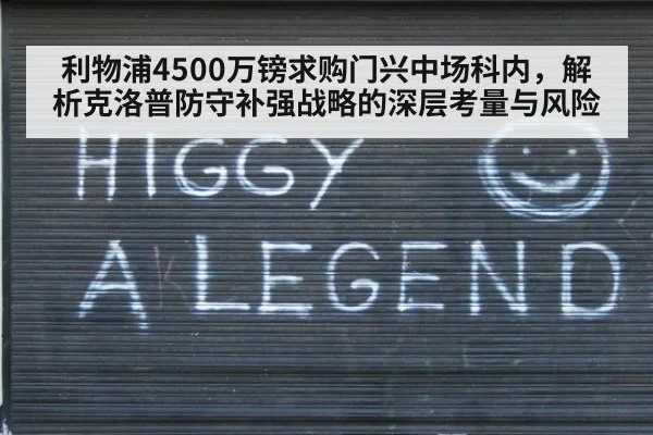 利物浦4500万镑求购门兴中场科内，解析克洛普防守补强战略的深层考量与风险